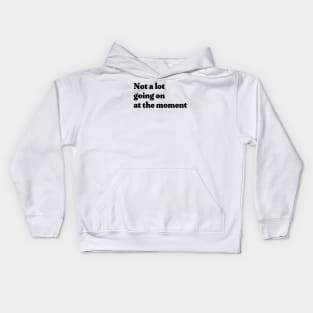 Not a lot going on at the moment Kids Hoodie